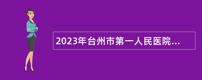 2023年台州市第一人民医院招聘高层次卫技人员公告