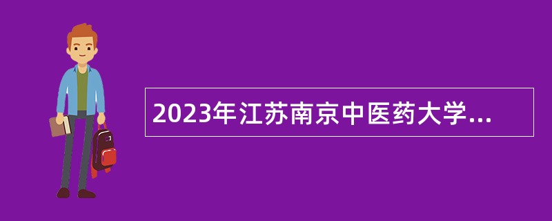 2023年江苏南京中医药大学招聘工作人员公告（人事代理）