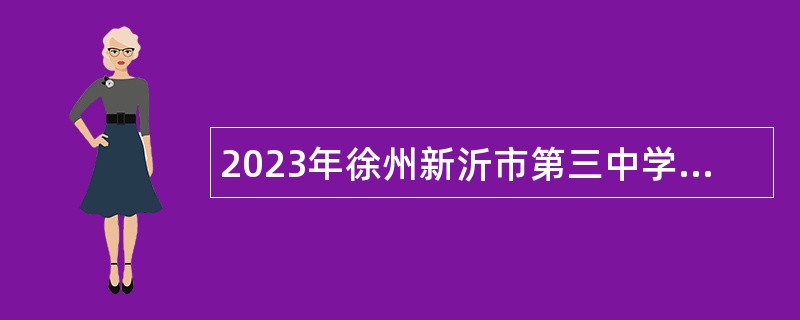 2023年徐州新沂市第三中学面向毕业生招聘教师公告