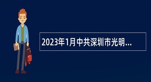 2023年1月中共深圳市光明区委宣传部招聘一般类岗位专干公告