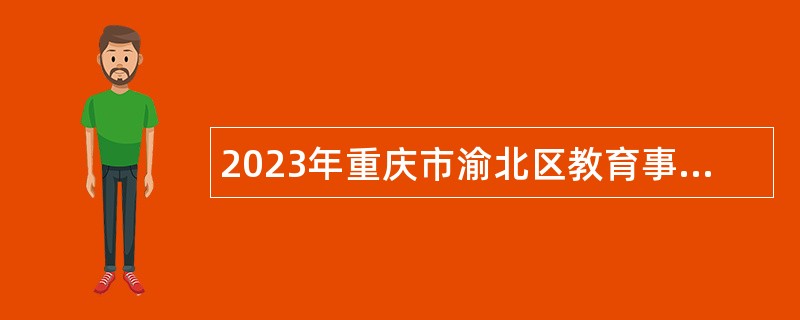 2023年重庆市渝北区教育事业单位面向应届高校毕业生招聘公告