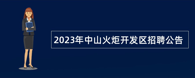 2023年中山火炬开发区招聘公告