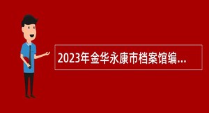 2023年金华永康市档案馆编外人员招聘公告