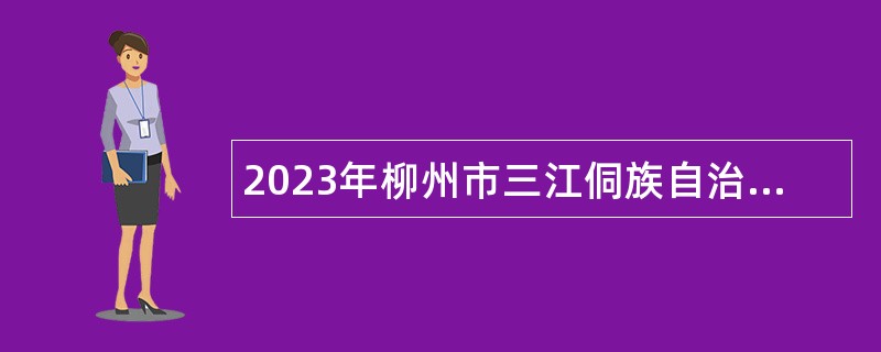 2023年柳州市三江侗族自治县部分机关事业单位第三次招聘编外聘用人员公告