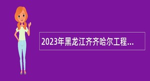 2023年黑龙江齐齐哈尔工程学院招聘工作人员公告