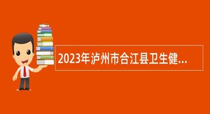2023年泸州市合江县卫生健康局考核招聘事业单位人员公告