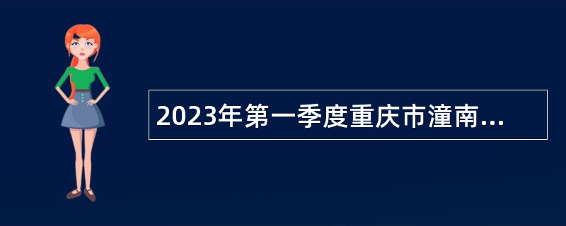 2023年第一季度重庆市潼南区事业单位招聘考试公告（152名）