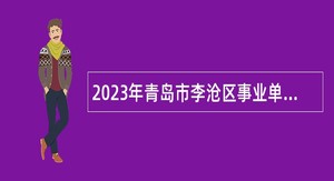 2023年青岛市李沧区事业单位招聘考试公告（25人）