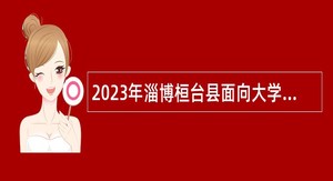 2023年淄博桓台县面向大学生退役士兵定向岗位招聘工作人员公告