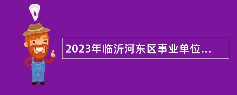 2023年临沂河东区事业单位综合类岗位招聘考试公告（12名）