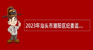 2023年汕头市潮阳区纪委监委招聘专职看护人员公告