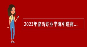 2023年临沂职业学院引进高层次人才公告