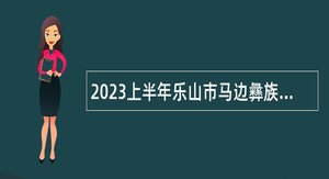 2023上半年乐山市马边彝族自治县考核招聘医务人才公告