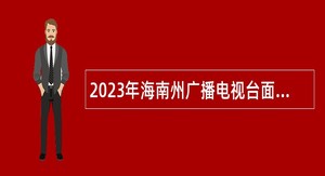 2023年海南州广播电视台面向社会考核招聘工作人员公告