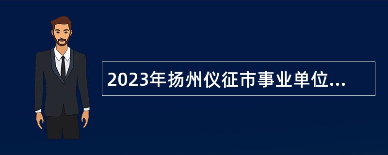 2023年扬州仪征市事业单位招聘考试公告（108人）
