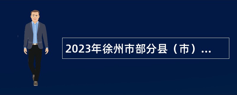 2023年徐州市部分县（市）区事业单位招聘考试公告（101人）