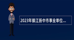 2023年镇江扬中市事业单位招聘考试公告（52人）