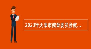 2023年天津市教育委员会教育综合服务中心招聘公告
