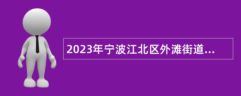 2023年宁波江北区外滩街道招聘工作人员公告