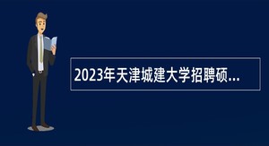 2023年天津城建大学招聘硕士等人员公告