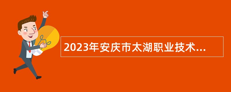 2023年安庆市太湖职业技术学校教师招聘公告