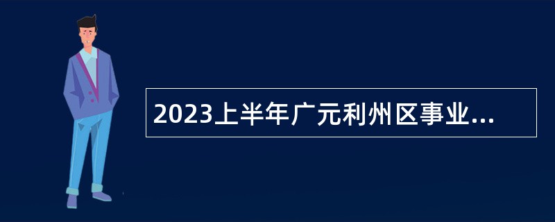 2023上半年广元利州区事业单位招聘考试公告（50人）