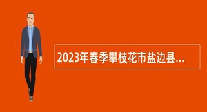 2023年春季攀枝花市盐边县事业单位招才引智公告