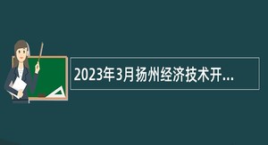 2023年3月扬州经济技术开发区后勤服务中心招聘公告