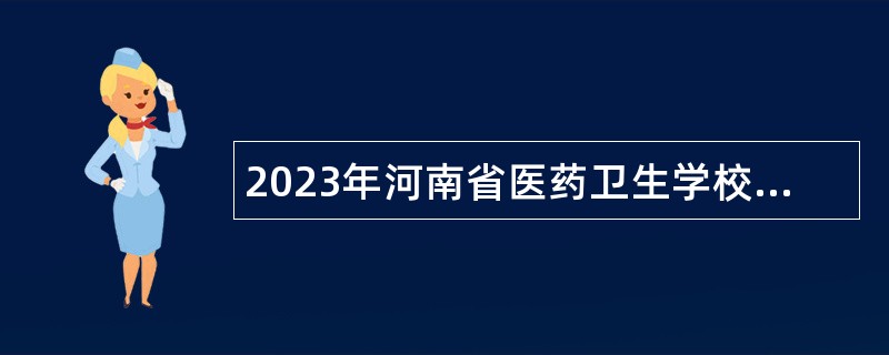 2023年河南省医药卫生学校招聘公告