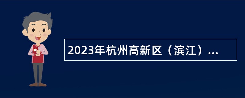 2023年杭州高新区（滨江）市场监督管理局食品安全专管员招聘公告