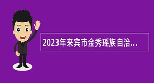 2023年来宾市金秀瑶族自治县三角乡人民政府招聘编外聘用人员公告