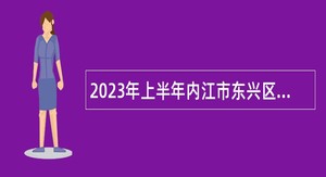 2023年上半年内江市东兴区教师考试招聘公告