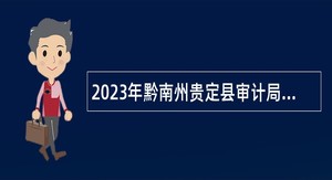 2023年黔南州贵定县审计局合同制工作人员招聘公告