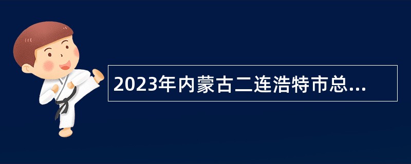 2023年内蒙古二连浩特市总工会公开招聘社会化工会工作者简章