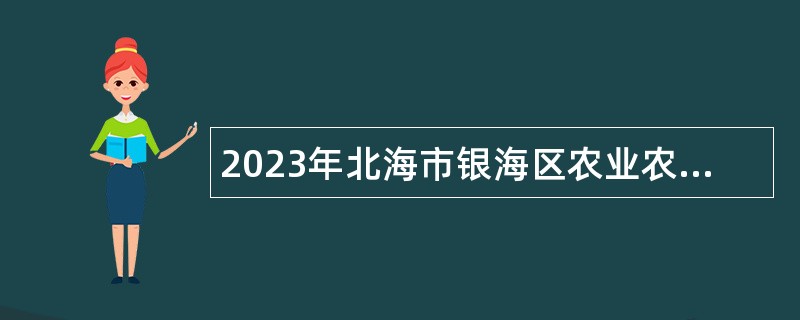 2023年北海市银海区农业农村和水利局招聘编外用工人员公告