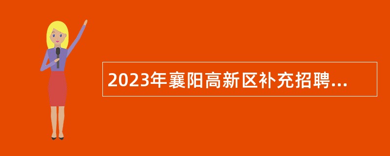 2023年襄阳高新区补充招聘第二批 “以钱养事”急需人员公告