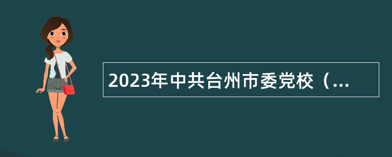 2023年中共台州市委党校（台州行政学院）招聘专职教师公告