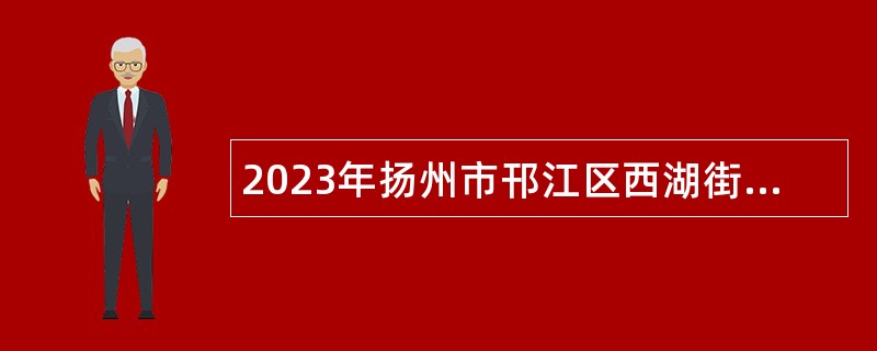 2023年扬州市邗江区西湖街道综合服务中心招聘劳务派遣制工作人员公告