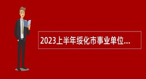 2023上半年绥化市事业单位招聘考试公告（428人）