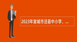 2023年宣城市泾县中小学、幼儿园新任教师招聘公告