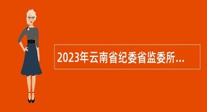 2023年云南省纪委省监委所属事业单位招聘人员公告