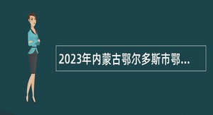 2023年内蒙古鄂尔多斯市鄂托克前旗招聘医疗卫生专业技术人员公告