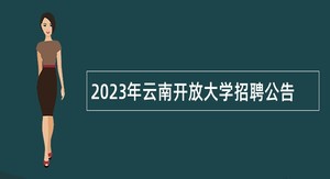 2023年云南开放大学招聘公告