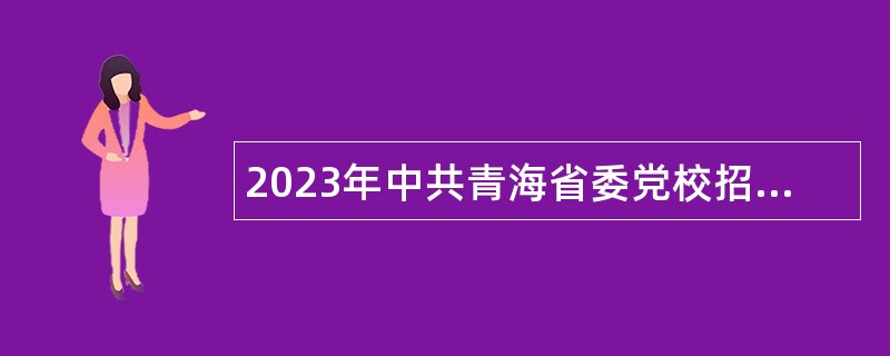 2023年中共青海省委党校招聘专任教师公告