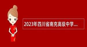 2023年四川省南充高级中学第二批“嘉陵江英才工程”引进高层次人才公告