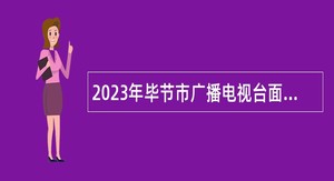 2023年毕节市广播电视台面向社会招聘公告