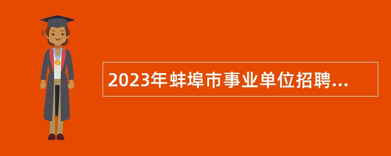 2023年蚌埠市事业单位招聘考试公告（121人）