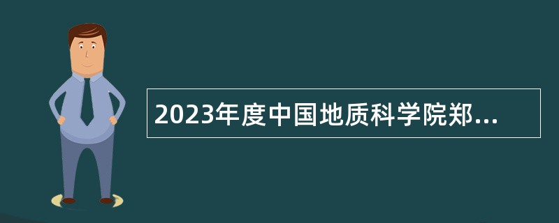 2023年度中国地质科学院郑州矿产综合利用研究所招聘公告（第二批）