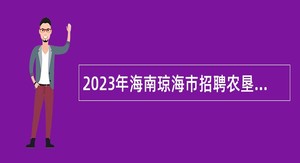 2023年海南琼海市招聘农垦居人员公告（第1号）