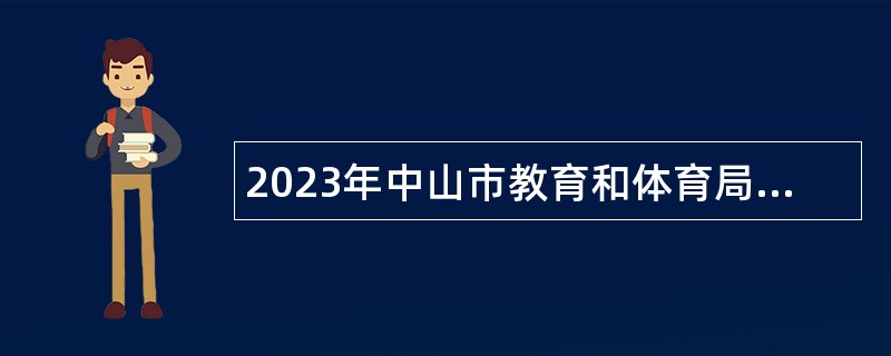 2023年中山市教育和体育局直属学校（中山市第一中学）招聘专任教师公告